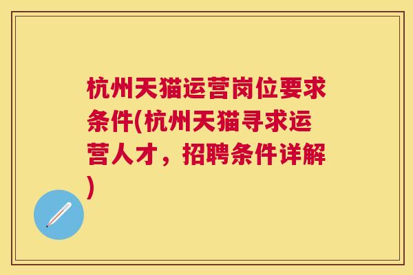 杭州天猫运营岗位要求条件(杭州天猫寻求运营人才，招聘条件详解)