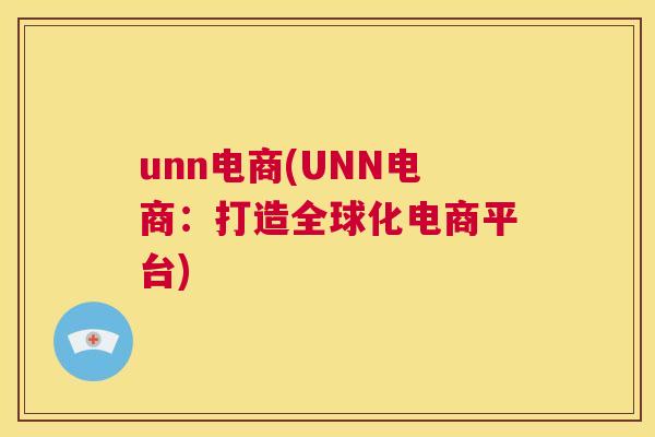 unn电商(UNN电商：打造全球化电商平台)