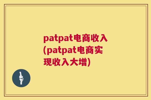 patpat电商收入(patpat电商实现收入大增)