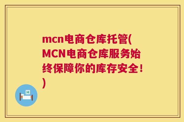 mcn电商仓库托管(MCN电商仓库服务始终保障你的库存安全！)