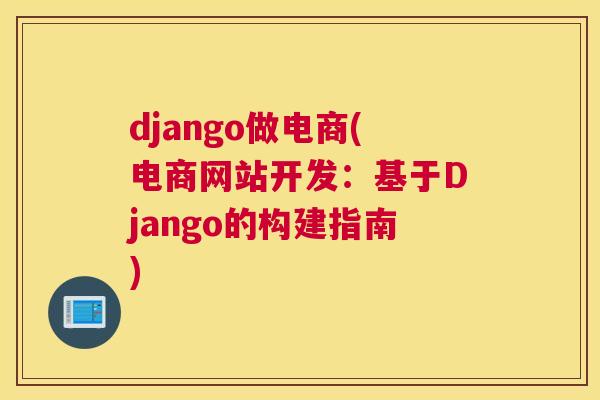 django做电商(电商网站开发：基于Django的构建指南)