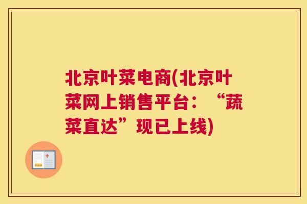 北京叶菜电商(北京叶菜网上销售平台：“蔬菜直达”现已上线)