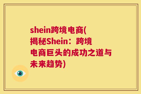 shein跨境电商(揭秘Shein：跨境电商巨头的成功之道与未来趋势)