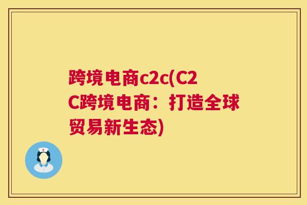 跨境电商c2c(C2C跨境电商：打造全球贸易新生态)
