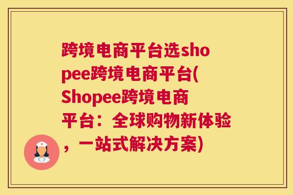 跨境电商平台选shopee跨境电商平台(Shopee跨境电商平台：全球购物新体验，一站式解决方案)