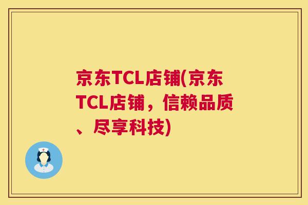 京东TCL店铺(京东TCL店铺，信赖品质、尽享科技)