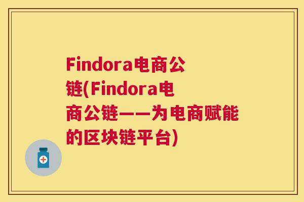 Findora电商公链(Findora电商公链——为电商赋能的区块链平台)