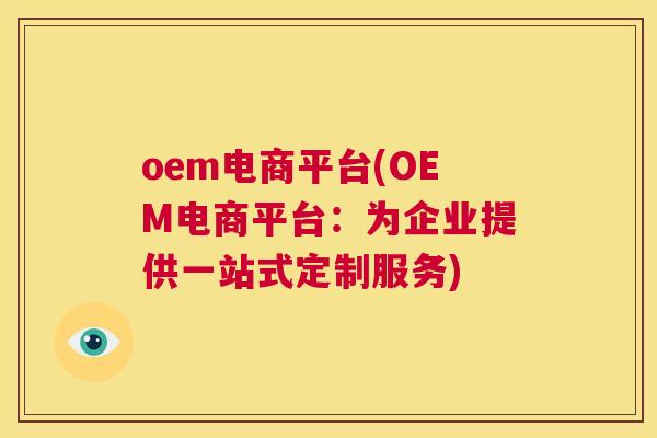 oem电商平台(OEM电商平台：为企业提供一站式定制服务)