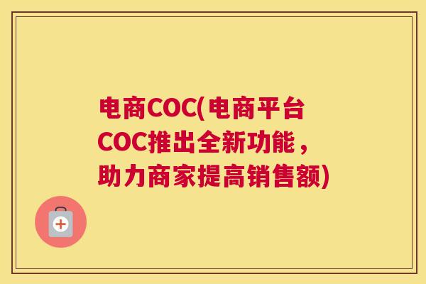 电商COC(电商平台COC推出全新功能，助力商家提高销售额)