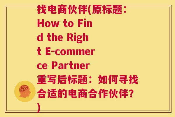 找电商伙伴(原标题：How to Find the Right E-commerce Partner重写后标题：如何寻找合适的电商合作伙伴？)