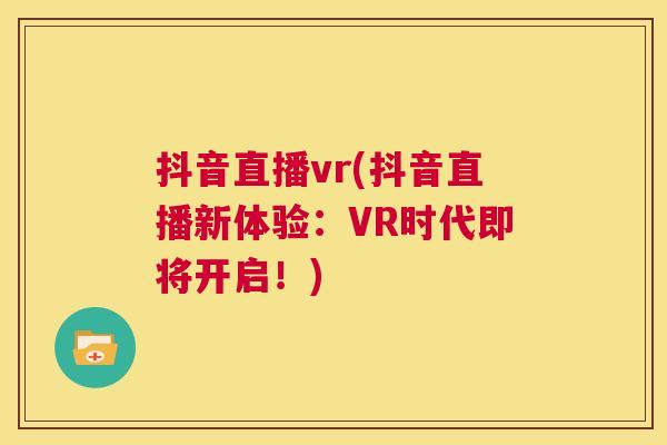 抖音直播vr(抖音直播新体验：VR时代即将开启！)